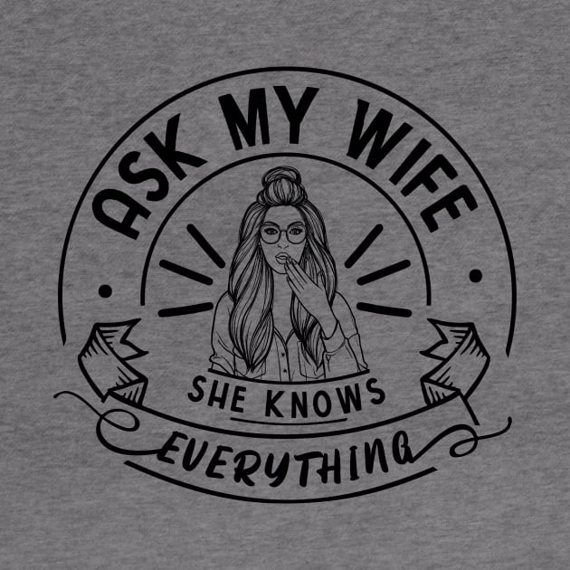 Ask My Wife She Knows Everything Funny Husband by DexterFreeman